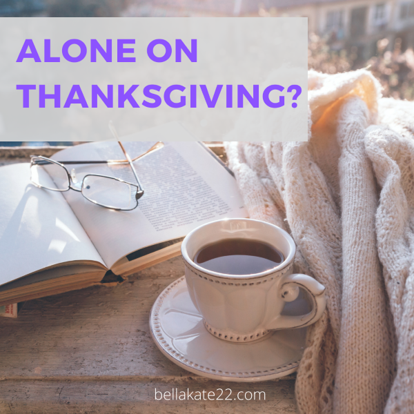 Alone On Thanksgiving 7 Tips To Rock Your Solosgiving Into Your Best Thanksgiving Yet Bella 